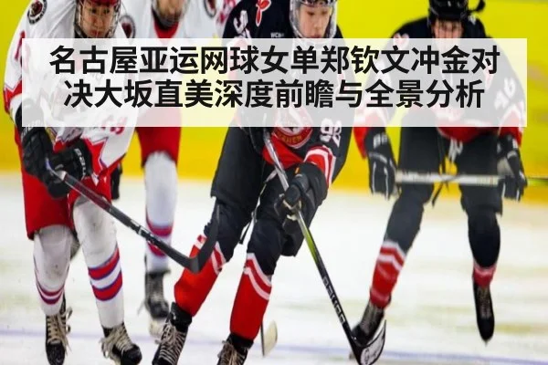 名古屋亚运网球女单郑钦文冲金对决大坂直美深度前瞻与全景分析